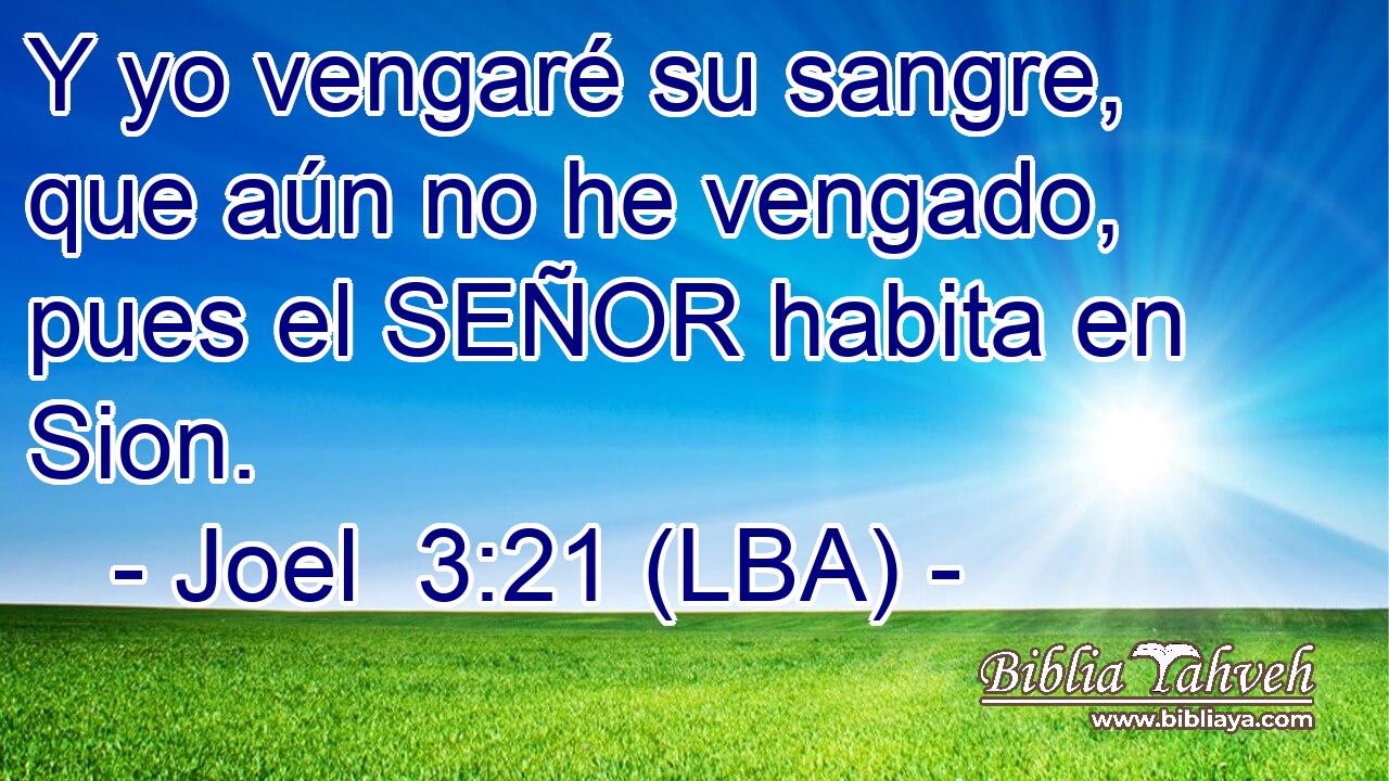 Y yo vengaré su sangre, que aún no he vengado, pues el SEÑOR habita en Sion.