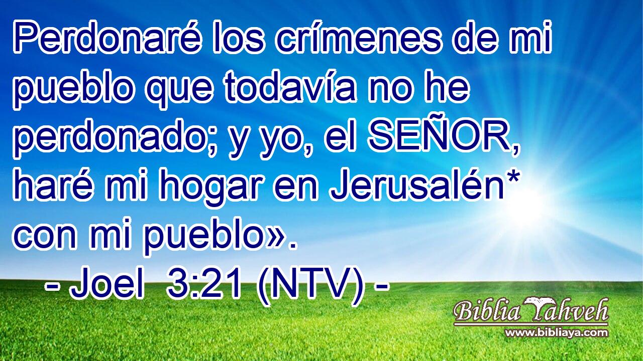 Perdonaré los crímenes de mi pueblo que todavía no he perdonado; y yo, el SEÑOR, haré mi hogar en Jerusalén* con mi pueblo».