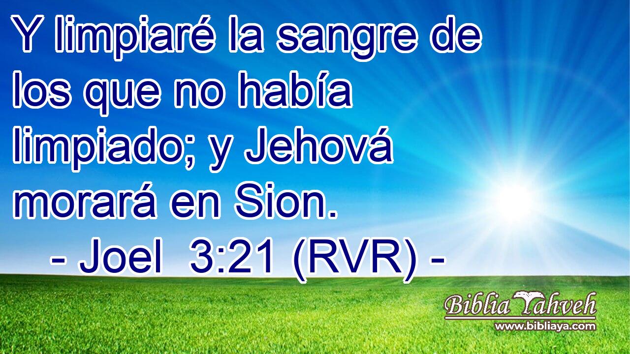 Y limpiaré la sangre de los que no había limpiado; y Jehová morará en Sion.
