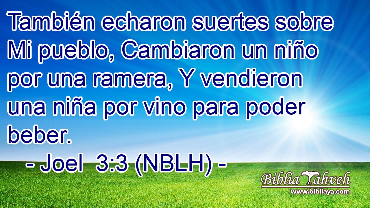  También echaron suertes sobre Mi pueblo, Cambiaron un niño por una ramera, Y vendieron una niña por vino para poder beber. 