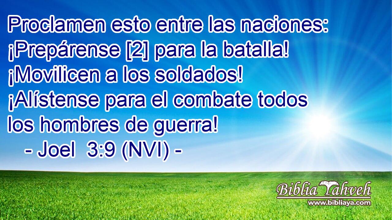  Proclamen esto entre las naciones: ¡Prepárense [2] para la batalla! ¡Movilicen a los soldados! ¡Alístense para el combate todos los hombres de guerra! 