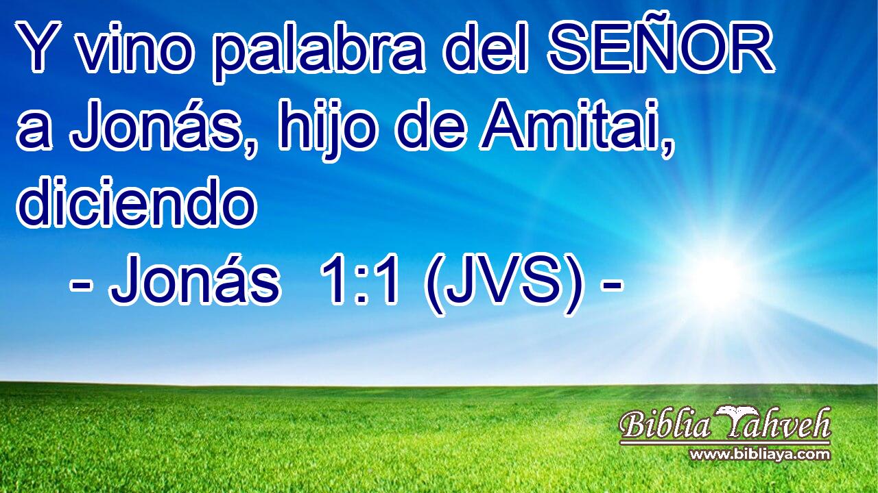 Y vino palabra del SEÑOR a Jonás, hijo de Amitai, diciendo