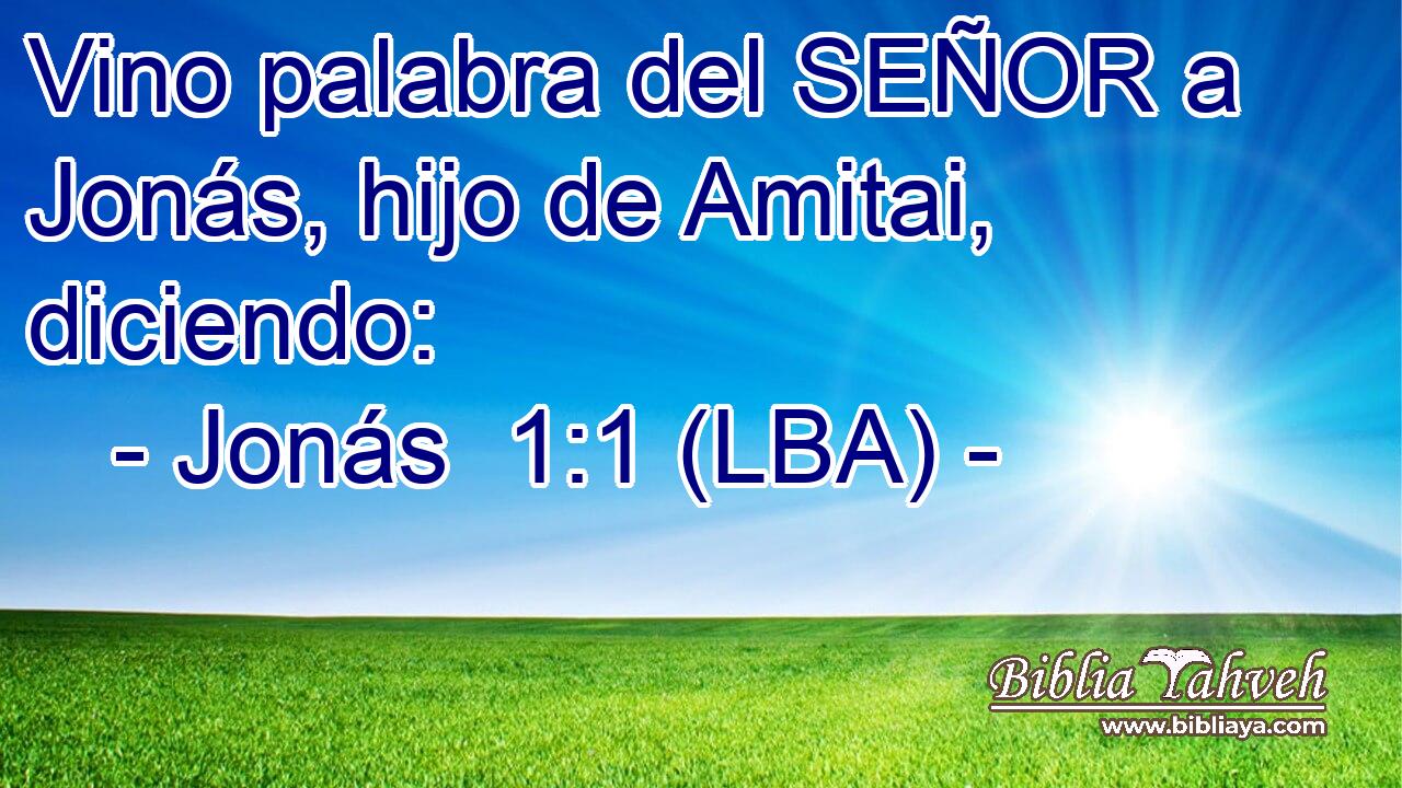 Vino palabra del SEÑOR a Jonás, hijo de Amitai, diciendo: