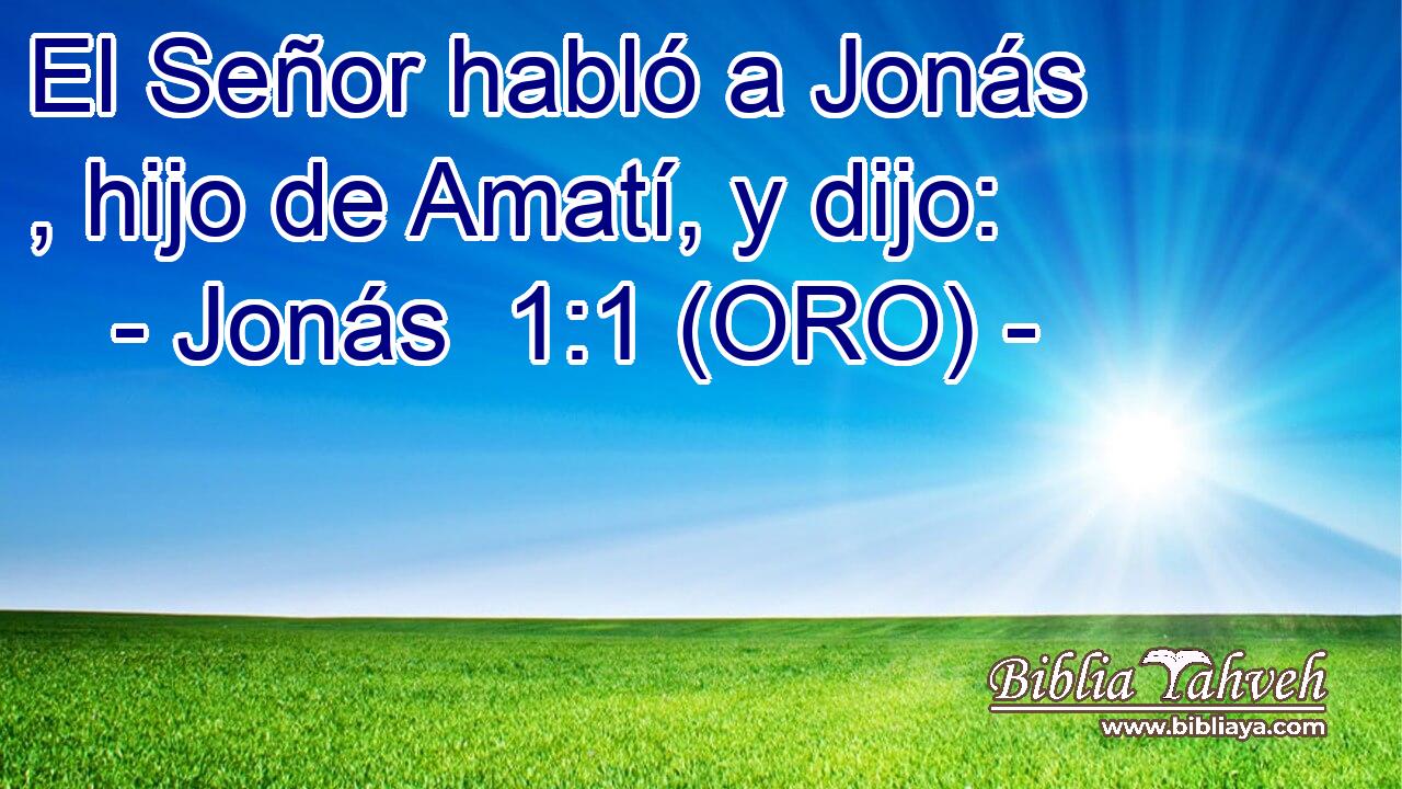  El Señor habló a Jonás , hijo de Amatí, y dijo: 