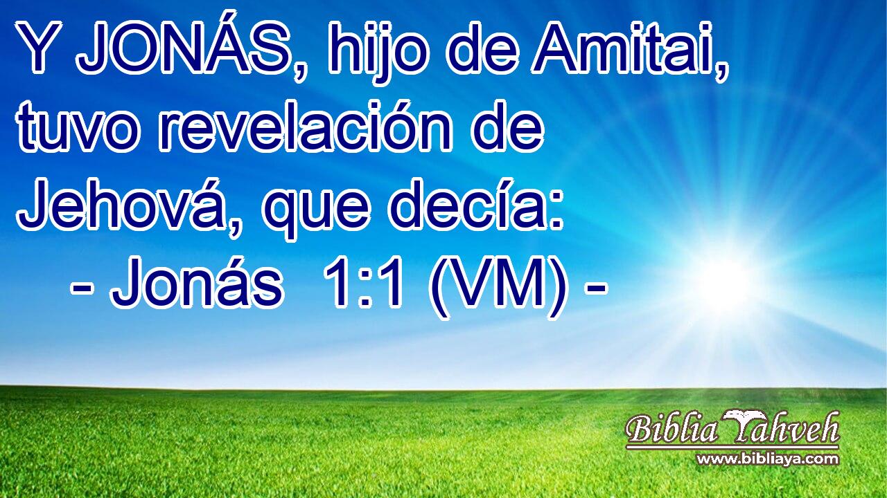  Y JONÁS, hijo de Amitai, tuvo revelación de Jehová, que decía: 