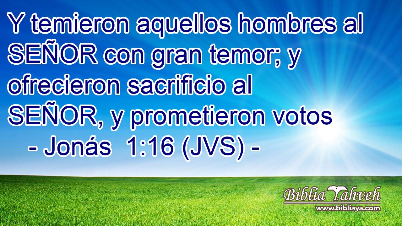 Y temieron aquellos hombres al SEÑOR con gran temor; y ofrecieron sacrificio al SEÑOR, y prometieron votos