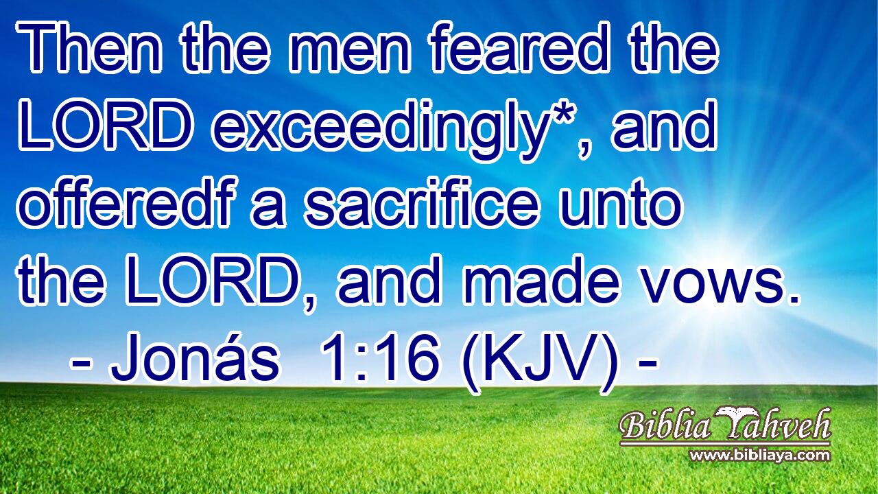 Then the men feared the LORD exceedingly*, and offeredf a sacrifice unto the LORD, and made vows.