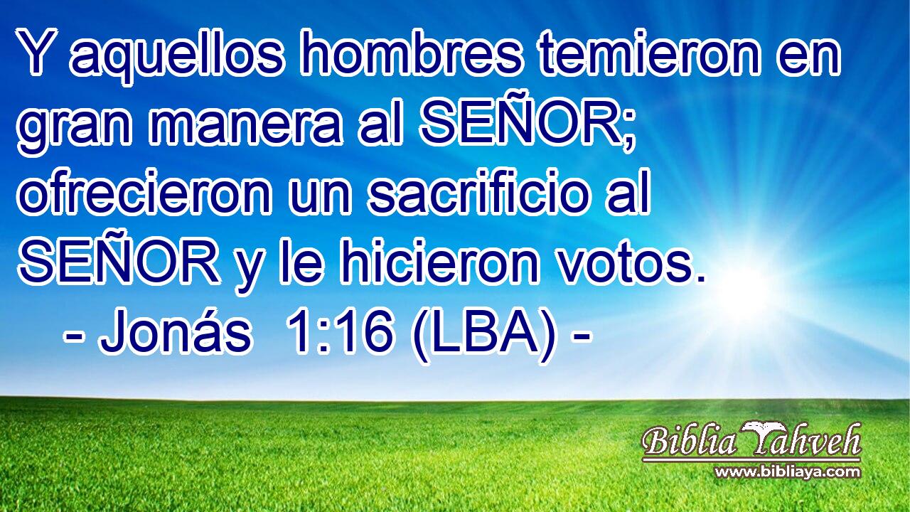 Y aquellos hombres temieron en gran manera al SEÑOR; ofrecieron un sacrificio al SEÑOR y le hicieron votos.