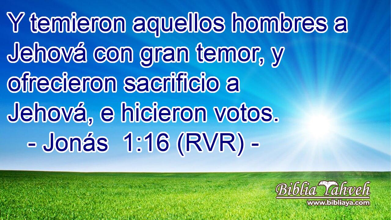 Y temieron aquellos hombres a Jehová con gran temor, y ofrecieron sacrificio a Jehová, e hicieron votos.