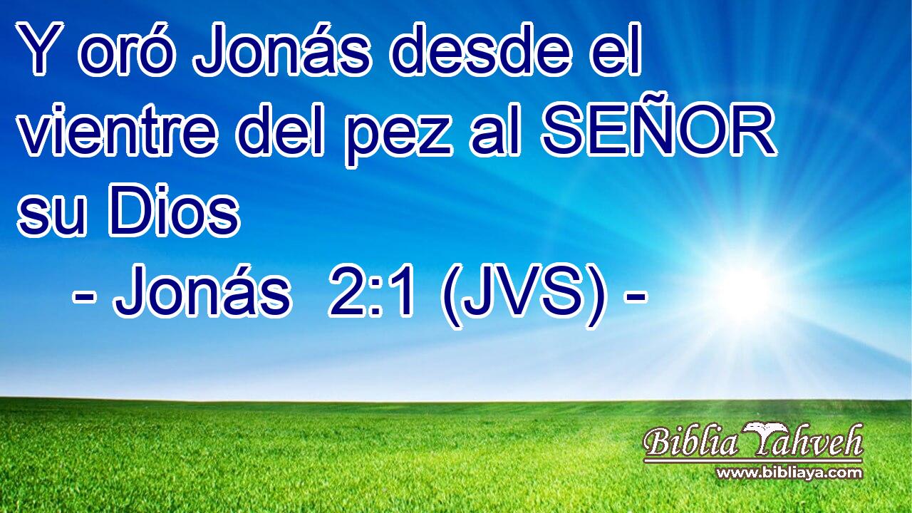 Y oró Jonás desde el vientre del pez al SEÑOR su Dios