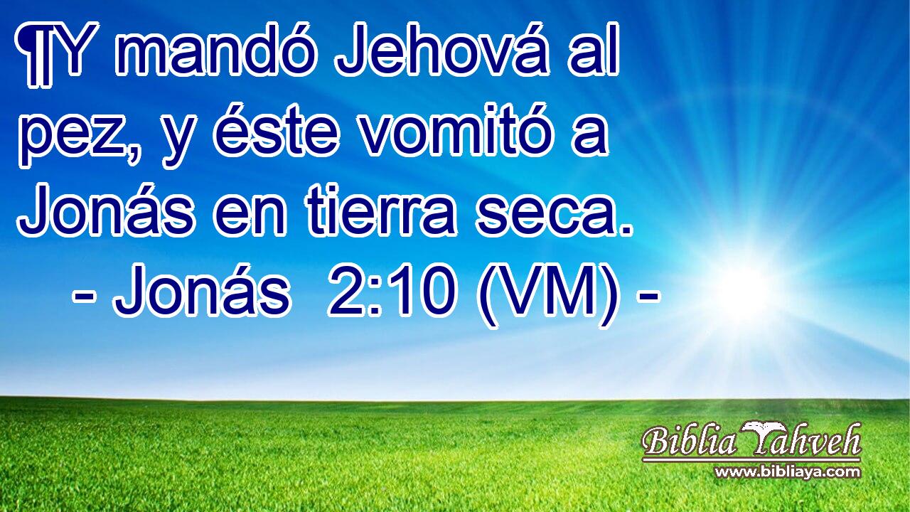  ¶Y mandó Jehová al pez, y éste vomitó a Jonás en tierra seca. 