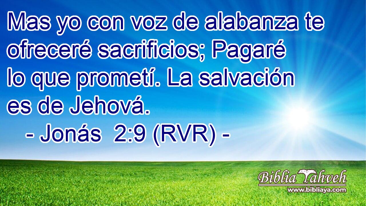 Mas yo con voz de alabanza te ofreceré sacrificios; Pagaré lo que prometí. La salvación es de Jehová.