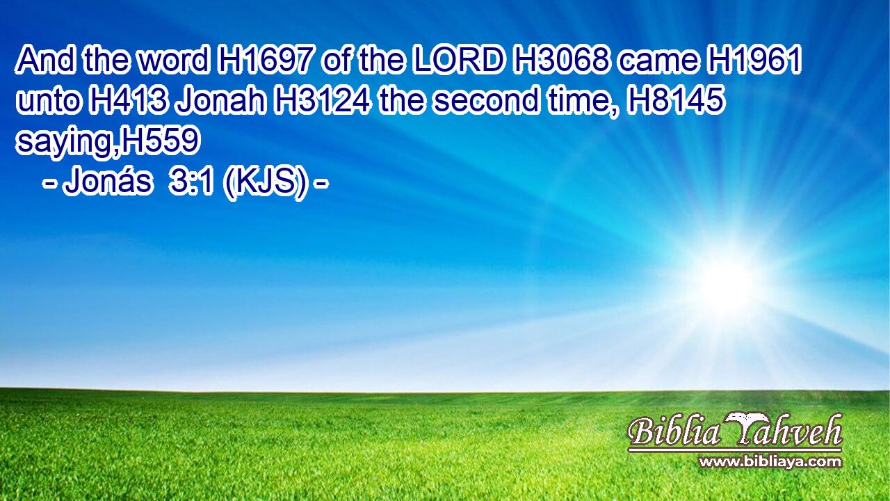 And the word H1697 of the LORD H3068 came H1961 unto H413 Jonah H3124 the second time, H8145 saying,H559