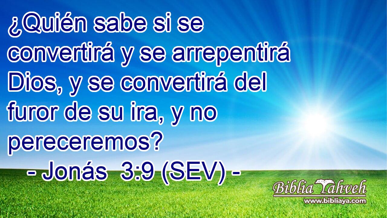 ¿Quién sabe si se convertirá y se arrepentirá Dios, y se convertirá del furor de su ira, y no pereceremos?