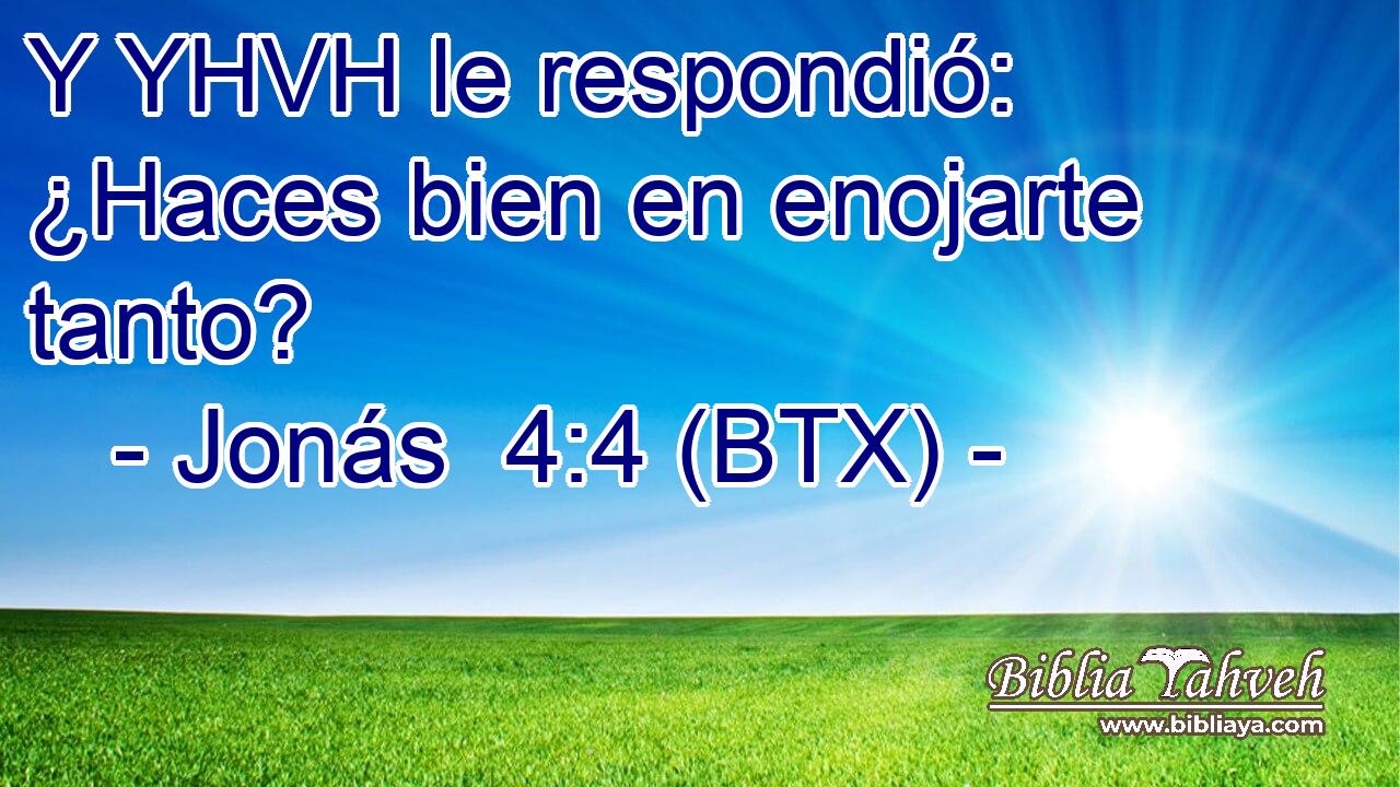 Y YHVH le respondió: ¿Haces bien en enojarte tanto?
