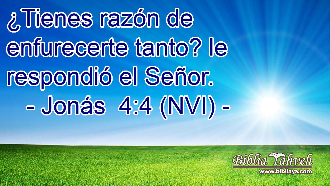  ¿Tienes razón de enfurecerte tanto? le respondió el Señor. 
