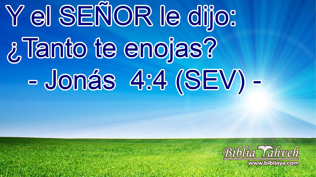 Y el SEÑOR le dijo: ¿Tanto te enojas?
