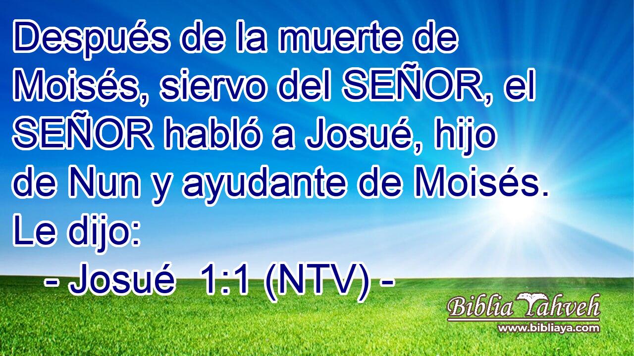 Después de la muerte de Moisés, siervo del SEÑOR, el SEÑOR habló a Josué, hijo de Nun y ayudante de Moisés. Le dijo: