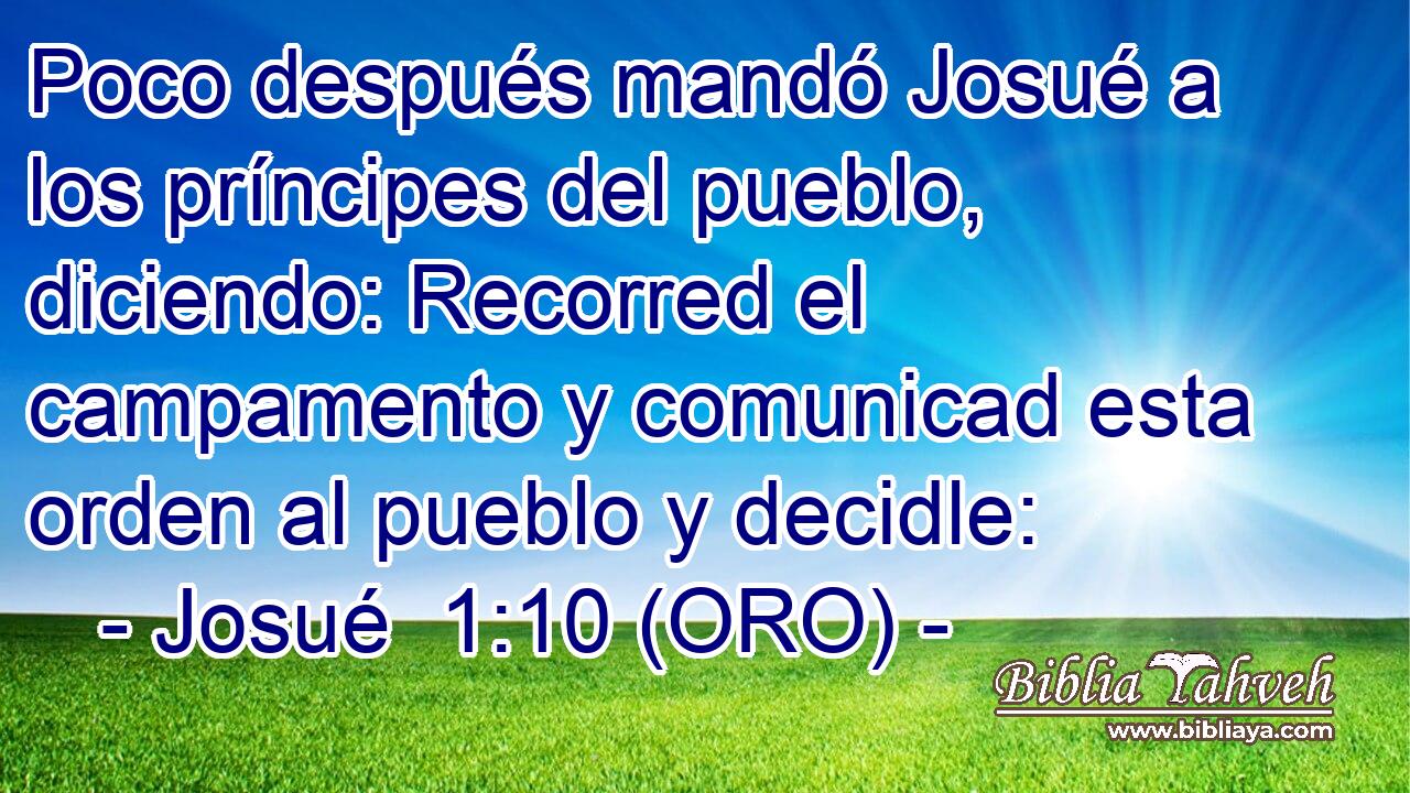  Poco después mandó Josué a los príncipes del pueblo, diciendo: Recorred el campamento y comunicad esta orden al pueblo y decidle: 