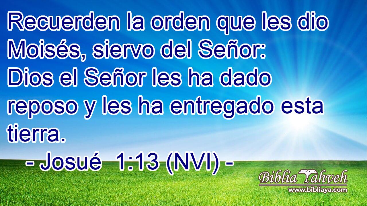  Recuerden la orden que les dio Moisés, siervo del Señor: Dios el Señor les ha dado reposo y les ha entregado esta tierra. 