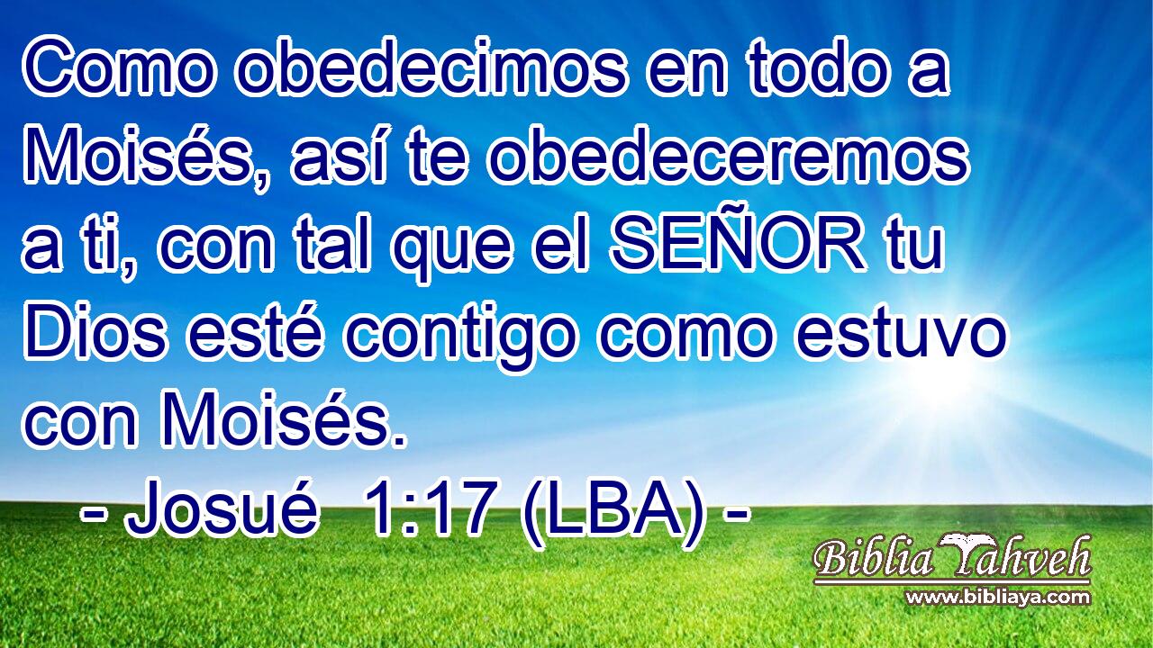 Como obedecimos en todo a Moisés, así te obedeceremos a ti, con tal que el SEÑOR tu Dios esté contigo como estuvo con Moisés.