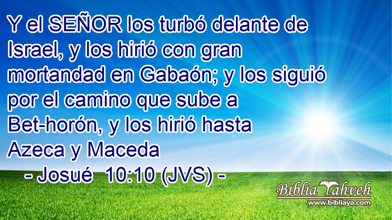 Y el SEÑOR los turbó delante de Israel, y los hirió con gran mortandad en Gabaón; y los siguió por el camino que sube a Bet-horón, y los hirió hasta Azeca y Maceda