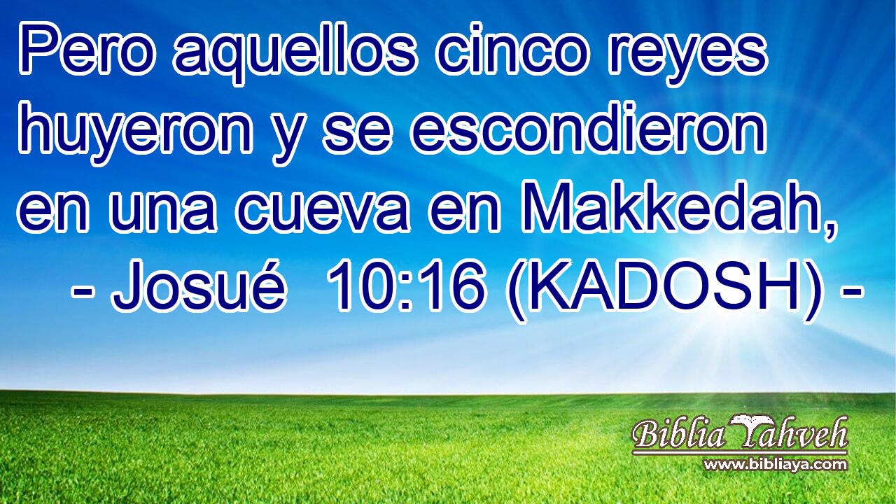  Pero aquellos cinco reyes huyeron y se escondieron en una cueva en Makkedah, 
