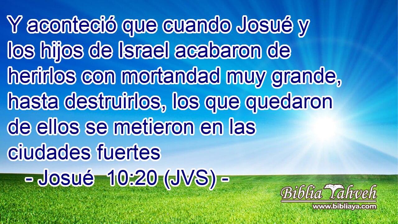 Y aconteció que cuando Josué y los hijos de Israel acabaron de herirlos con mortandad muy grande, hasta destruirlos, los que quedaron de ellos se metieron en las ciudades fuertes
