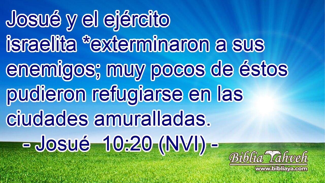  Josué y el ejército israelita *exterminaron a sus enemigos; muy pocos de éstos pudieron refugiarse en las ciudades amuralladas. 
