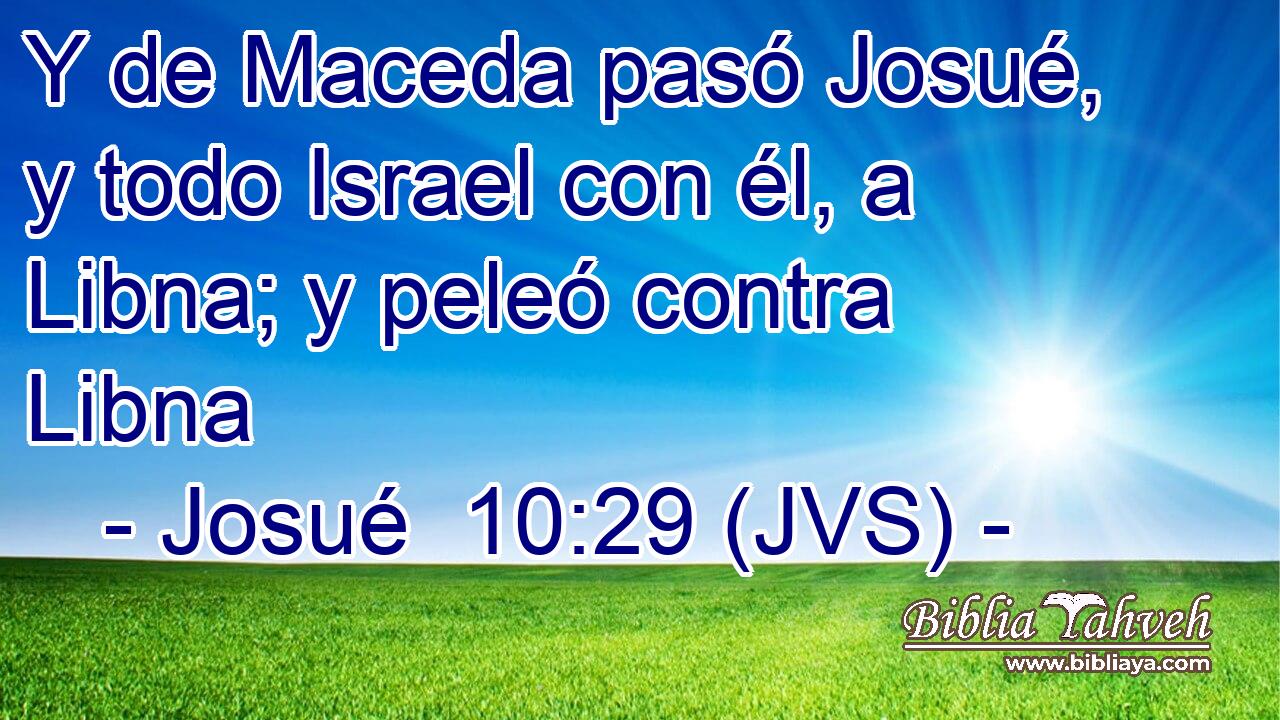Y de Maceda pasó Josué, y todo Israel con él, a Libna; y peleó contra Libna