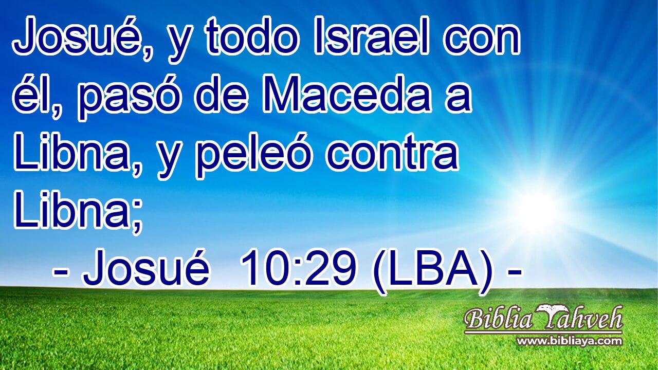 Josué, y todo Israel con él, pasó de Maceda a Libna, y peleó contra Libna;