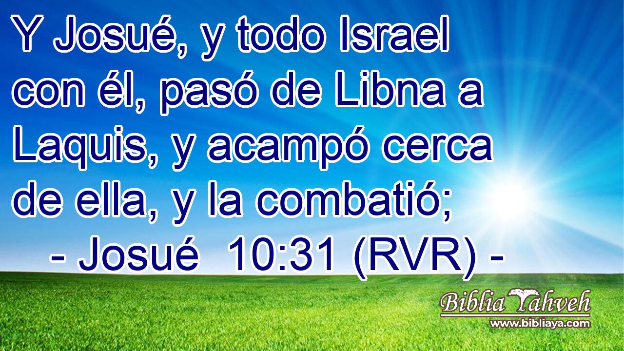 Y Josué, y todo Israel con él, pasó de Libna a Laquis, y acampó cerca de ella, y la combatió;