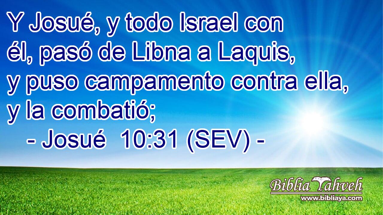 Y Josué, y todo Israel con él, pasó de Libna a Laquis, y puso campamento contra ella, y la combatió;