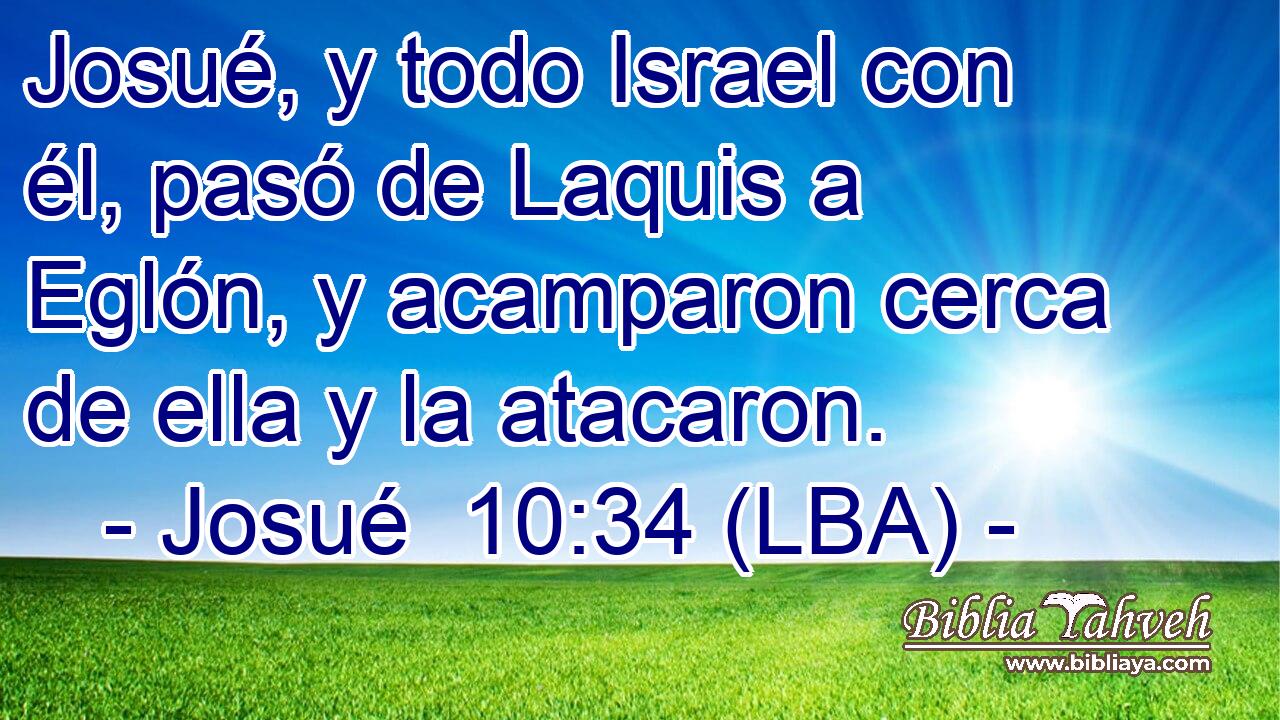 Josué, y todo Israel con él, pasó de Laquis a Eglón, y acamparon cerca de ella y la atacaron.