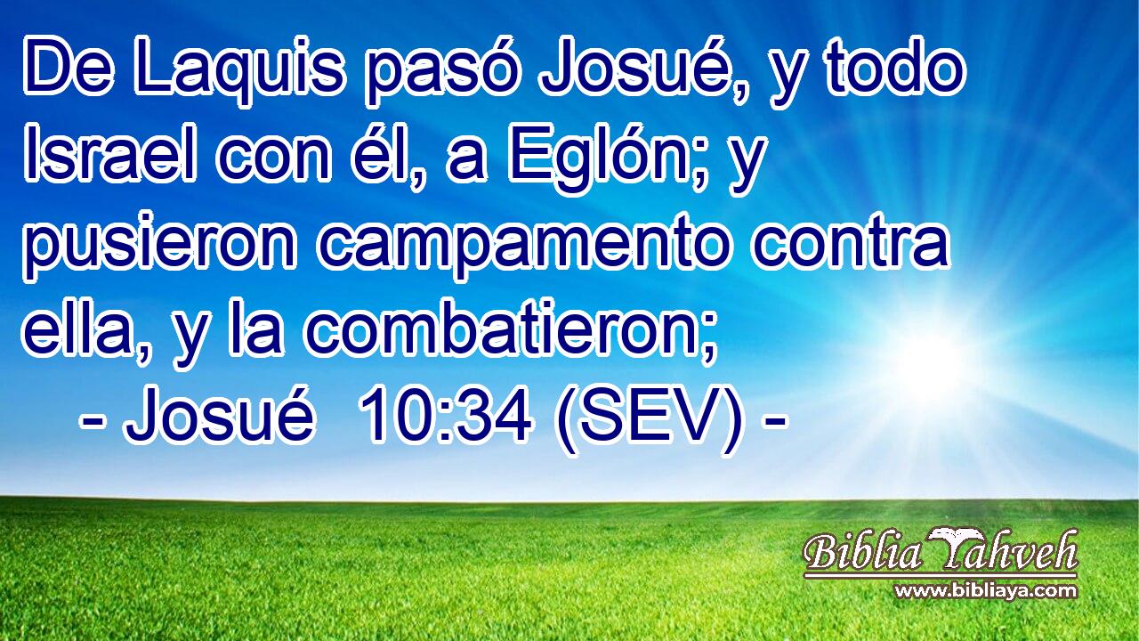 De Laquis pasó Josué, y todo Israel con él, a Eglón; y pusieron campamento contra ella, y la combatieron;