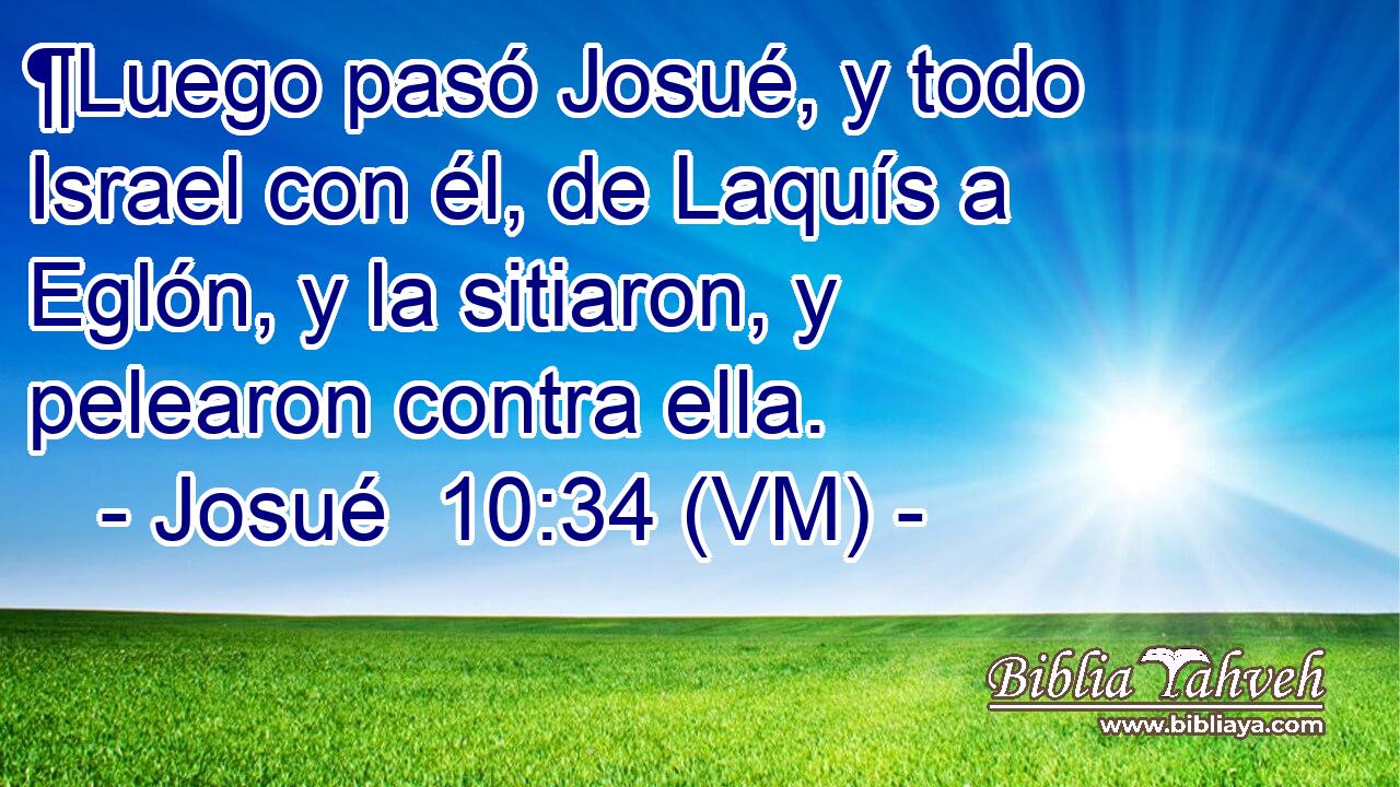 ¶Luego pasó Josué, y todo Israel con él, de Laquís a Eglón, y la sitiaron, y pelearon contra ella. 