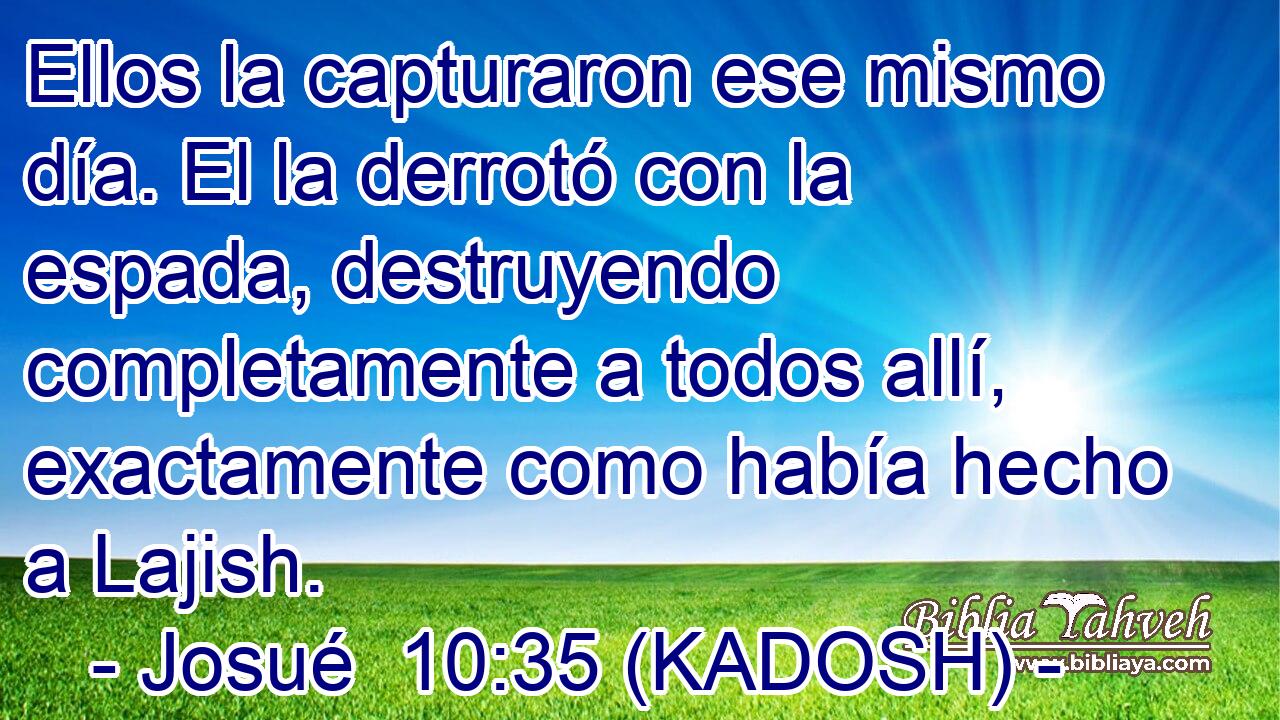  Ellos la capturaron ese mismo día. El la derrotó con la espada, destruyendo completamente a todos allí, exactamente como había hecho a Lajish. 