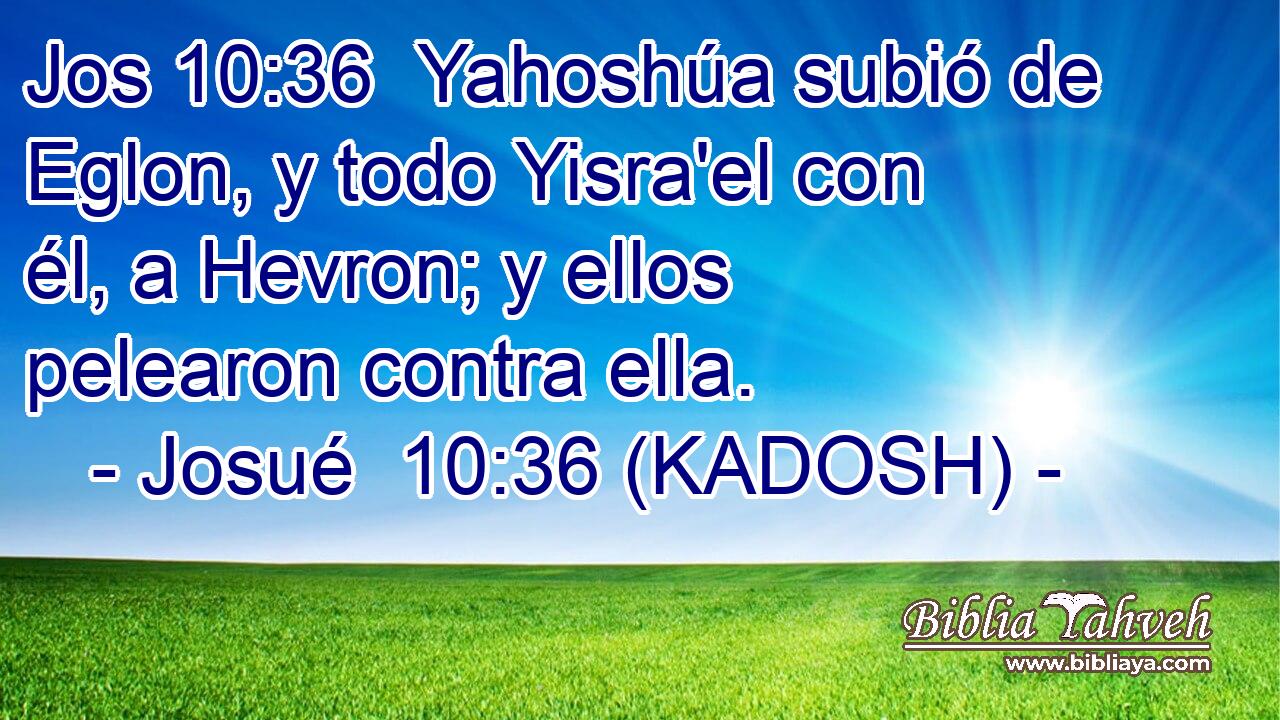  Yahoshúa subió de Eglon, y todo Yisra'el con él, a Hevron; y ellos pelearon contra ella. 
