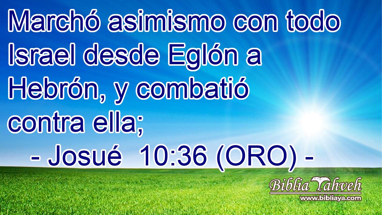  Marchó asimismo con todo Israel desde Eglón a Hebrón, y combatió contra ella; 