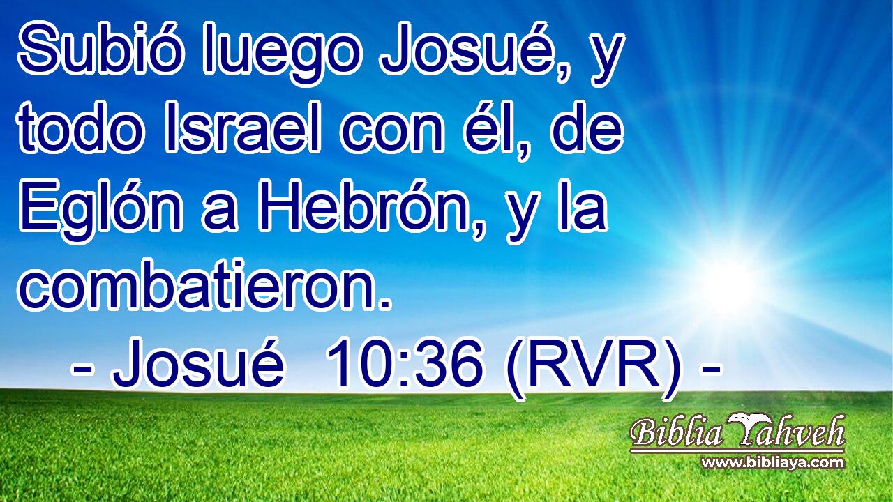 Subió luego Josué, y todo Israel con él, de Eglón a Hebrón, y la combatieron.