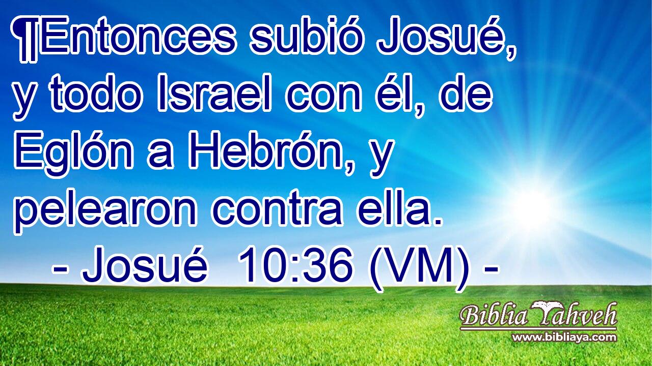  ¶Entonces subió Josué, y todo Israel con él, de Eglón a Hebrón, y pelearon contra ella. 