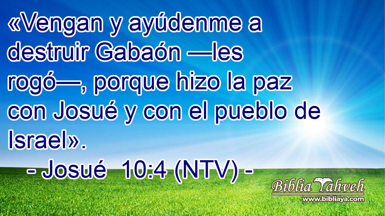 «Vengan y ayúdenme a destruir Gabaón —les rogó—, porque hizo la paz con Josué y con el pueblo de Israel».
