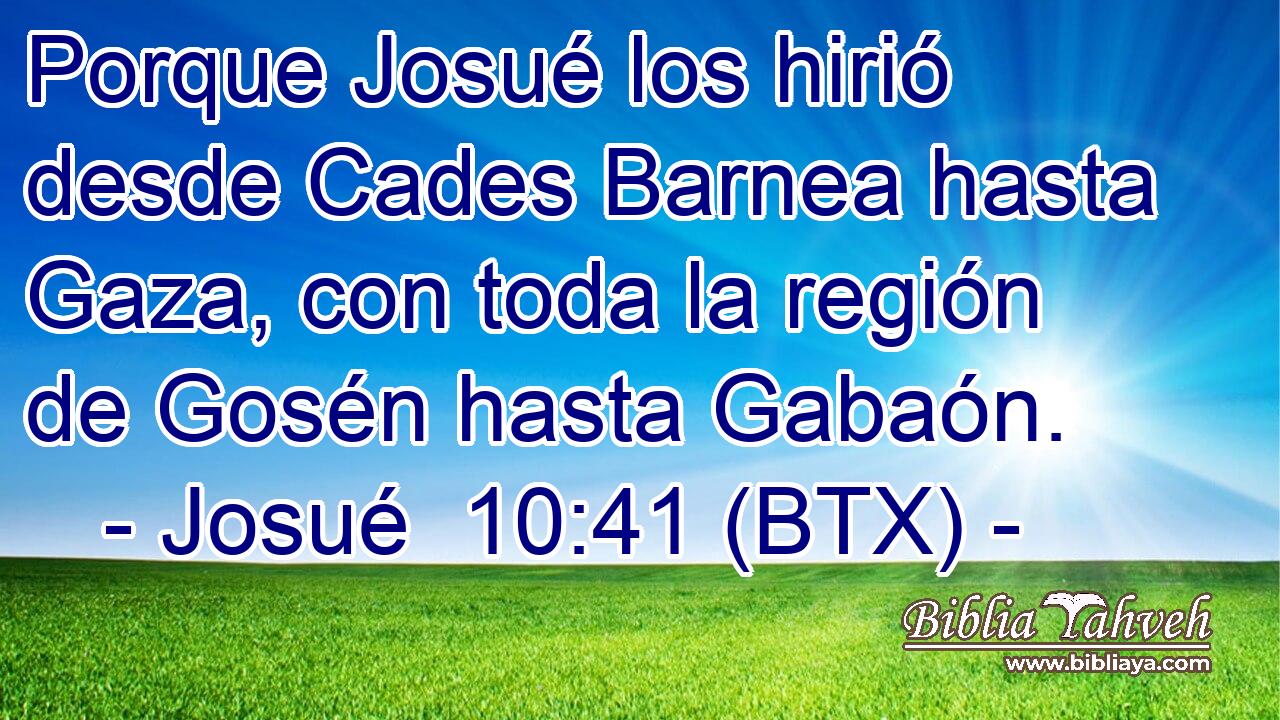 Porque Josué los hirió desde Cades Barnea hasta Gaza, con toda la región de Gosén hasta Gabaón.