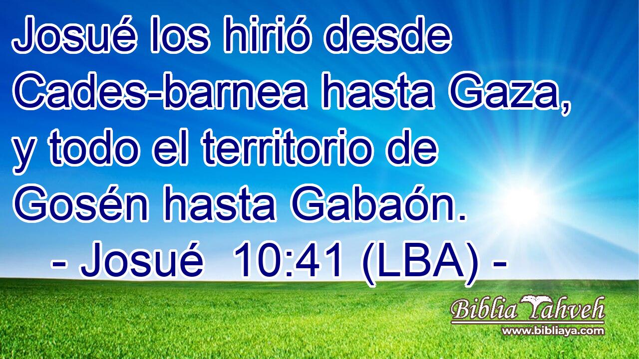 Josué los hirió desde Cades-barnea hasta Gaza, y todo el territorio de Gosén hasta Gabaón.