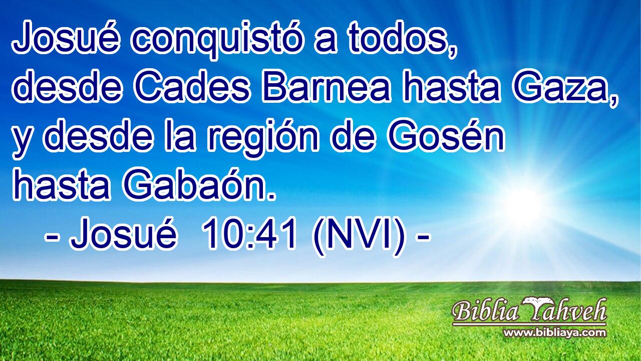  Josué conquistó a todos, desde Cades Barnea hasta Gaza, y desde la región de Gosén hasta Gabaón. 
