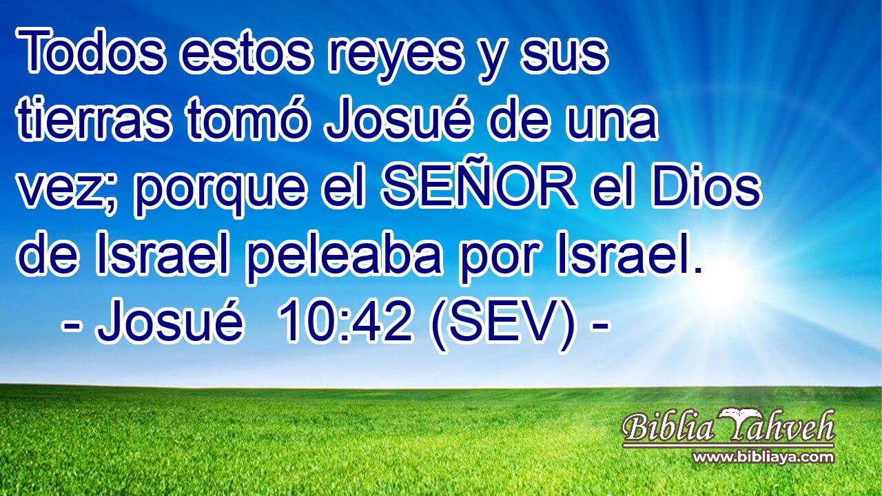 Todos estos reyes y sus tierras tomó Josué de una vez; porque el SEÑOR el Dios de Israel peleaba por Israel.