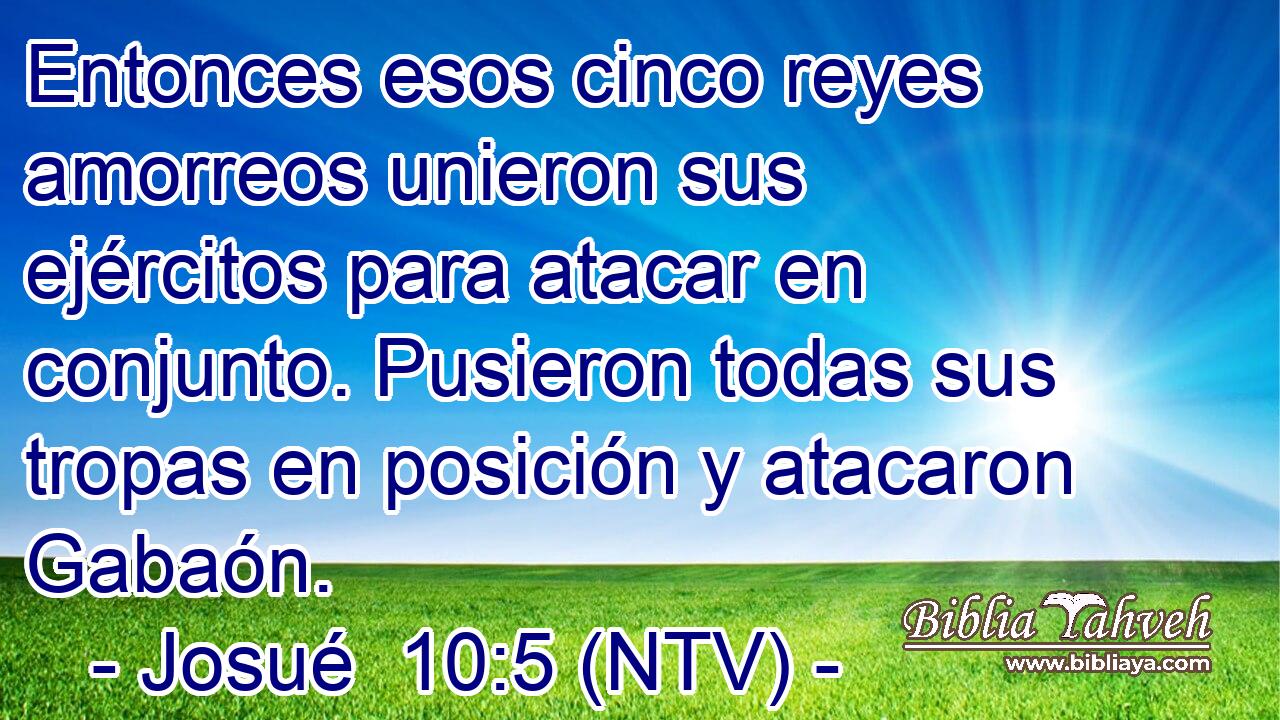Entonces esos cinco reyes amorreos unieron sus ejércitos para atacar en conjunto. Pusieron todas sus tropas en posición y atacaron Gabaón.