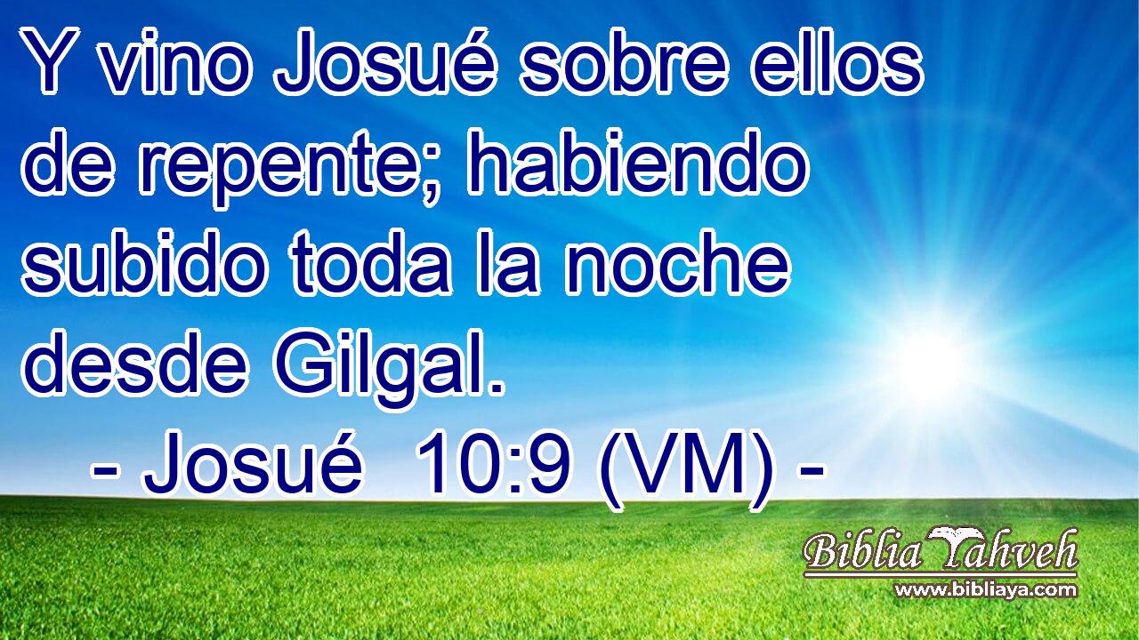  Y vino Josué sobre ellos de repente; habiendo subido toda la noche desde Gilgal. 