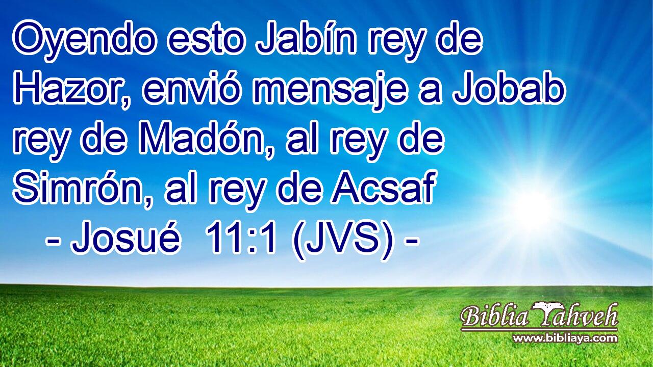 Oyendo esto Jabín rey de Hazor, envió mensaje a Jobab rey de Madón, al rey de Simrón, al rey de Acsaf