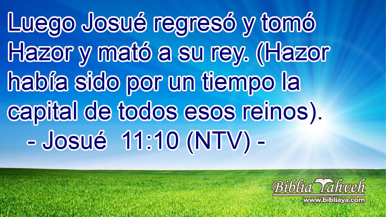 Luego Josué regresó y tomó Hazor y mató a su rey. (Hazor había sido por un tiempo la capital de todos esos reinos).
